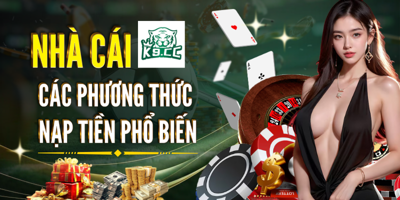 Các phương thức nạp tiền phổ biến tại K9CC