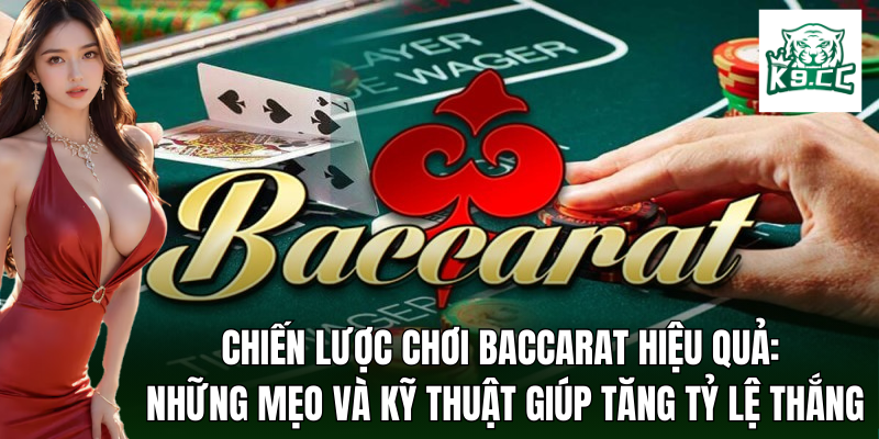 Một số bí quyết và phương pháp giúp nâng cao khả năng thắng Baccarat