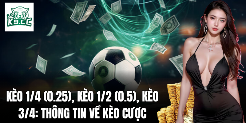 Kèo 1/4 (0.25), kèo 1/2 (0.5), kèo 3/4: Tổng quan về kèo cược