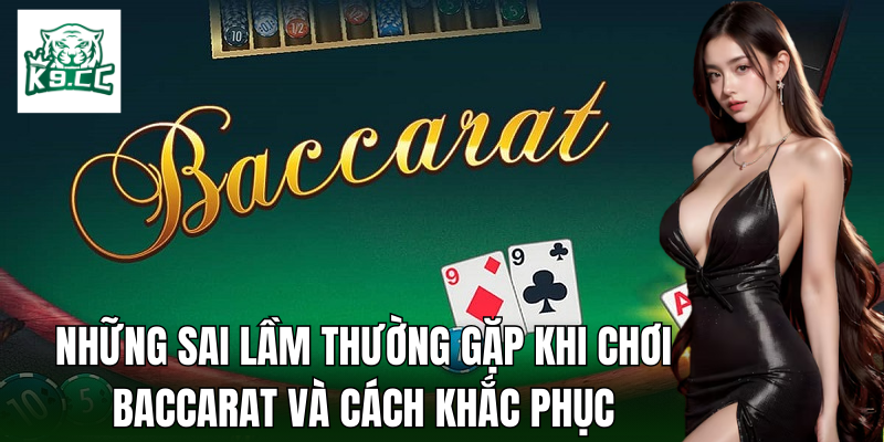 Những lỗi phổ biến khi tham gia Baccarat và cách khắc phục