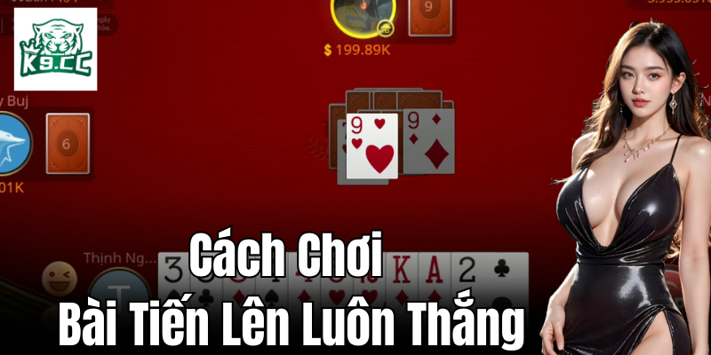 Nắm vững cách chơi bài tiến lên
