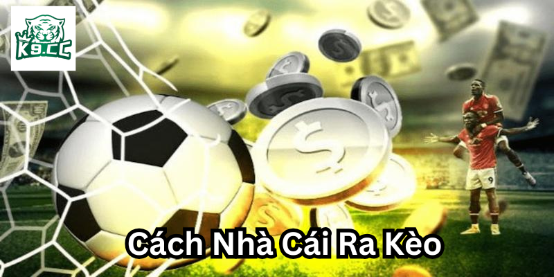 Quy trình Cách Nhà Cái Ra Kèo